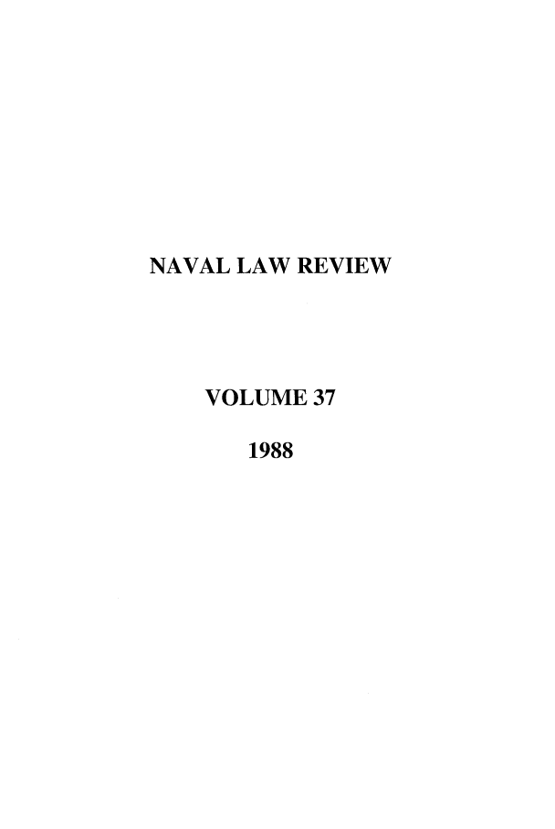 handle is hein.journals/naval37 and id is 1 raw text is: NAVAL LAW REVIEW
VOLUME 37
1988


