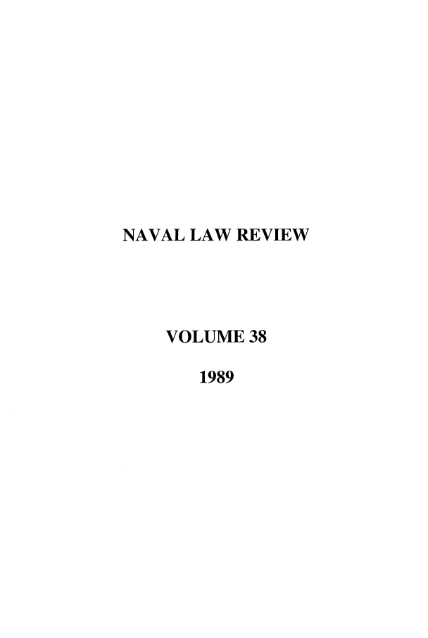 handle is hein.journals/naval38 and id is 1 raw text is: NAVAL LAW REVIEW
VOLUME 38
1989


