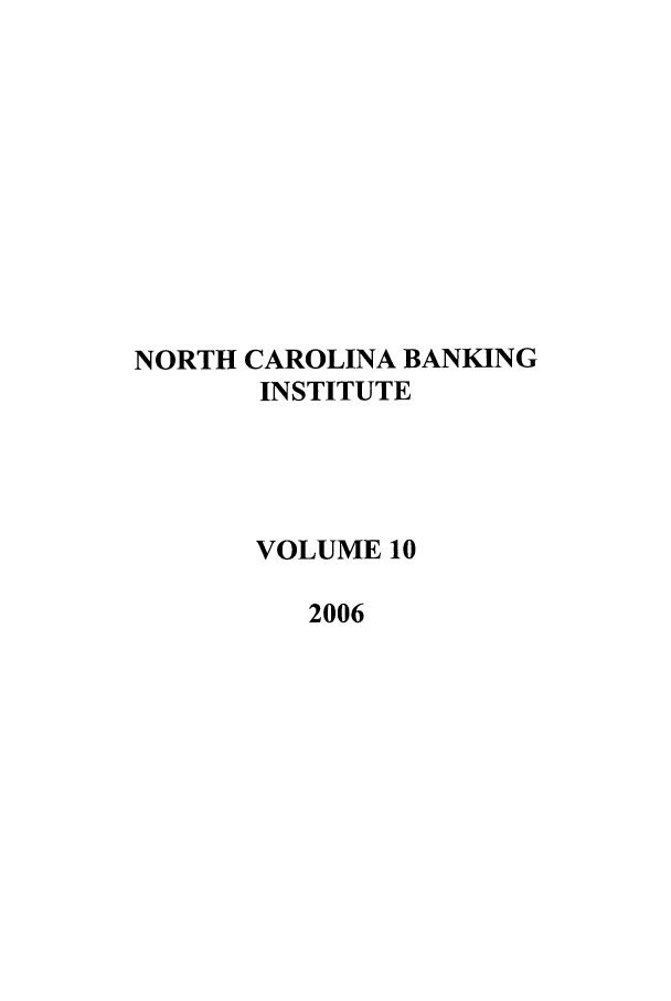 handle is hein.journals/ncbj10 and id is 1 raw text is: NORTH CAROLINA BANKING
INSTITUTE
VOLUME 10
2006



