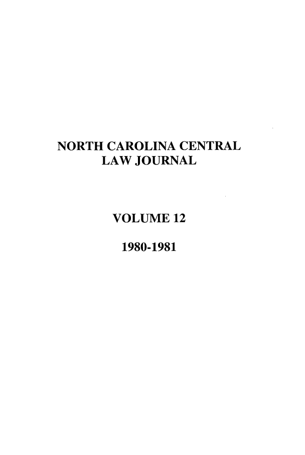 handle is hein.journals/ncclj12 and id is 1 raw text is: NORTH CAROLINA CENTRAL
LAW JOURNAL
VOLUME 12
1980-1981


