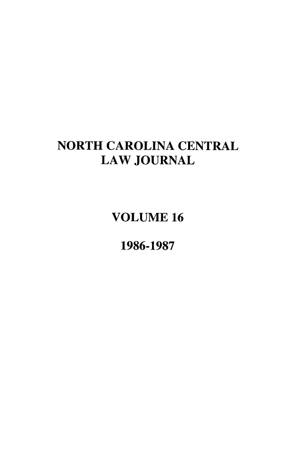 handle is hein.journals/ncclj16 and id is 1 raw text is: NORTH CAROLINA CENTRAL
LAW JOURNAL
VOLUME 16
1986-1987


