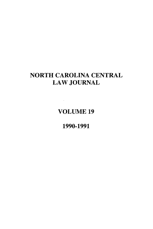 handle is hein.journals/ncclj19 and id is 1 raw text is: NORTH CAROLINA CENTRAL
LAW JOURNAL
VOLUME 19
1990-1991


