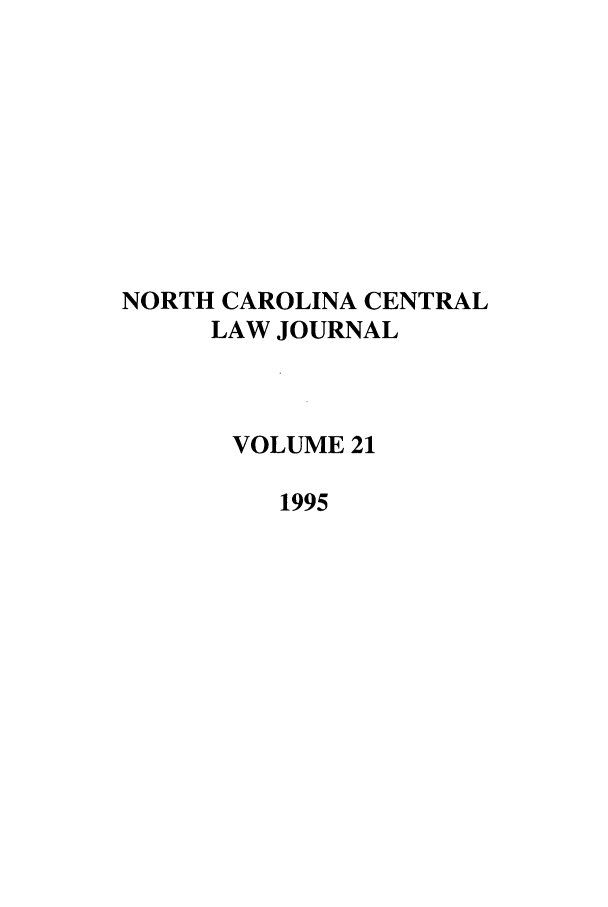 handle is hein.journals/ncclj21 and id is 1 raw text is: NORTH CAROLINA CENTRAL
LAW JOURNAL
VOLUME 21
1995


