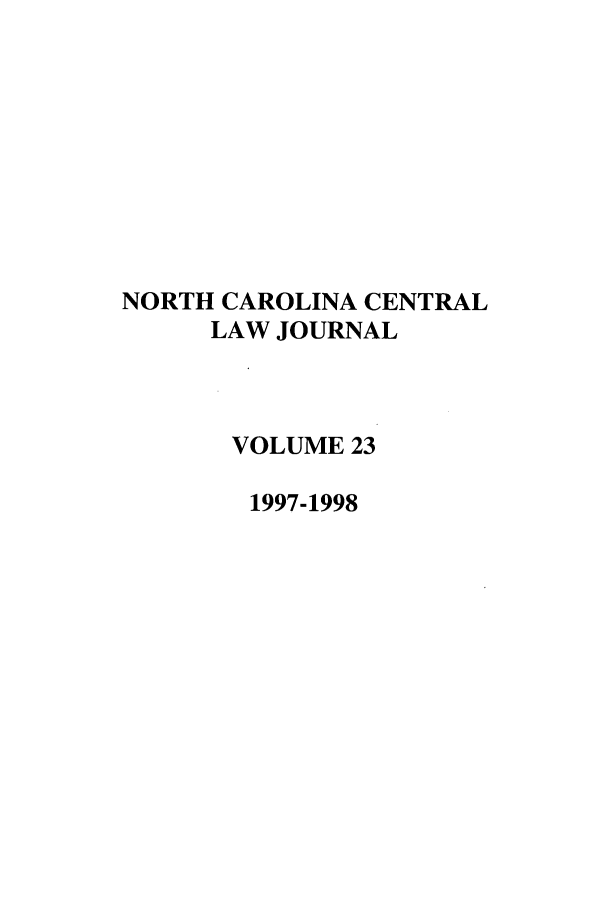 handle is hein.journals/ncclj23 and id is 1 raw text is: NORTH CAROLINA CENTRAL
LAW JOURNAL
VOLUME 23
1997-1998


