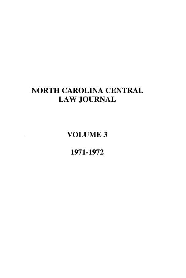 handle is hein.journals/ncclj3 and id is 1 raw text is: NORTH CAROLINA CENTRAL
LAW JOURNAL
VOLUME 3
1971-1972


