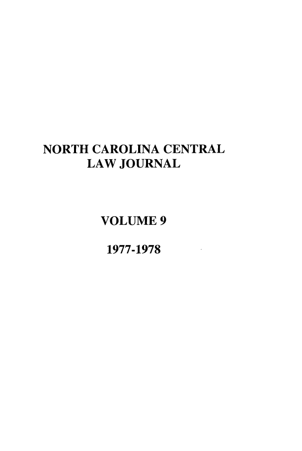handle is hein.journals/ncclj9 and id is 1 raw text is: NORTH CAROLINA CENTRAL
LAW JOURNAL
VOLUME 9
1977-1978



