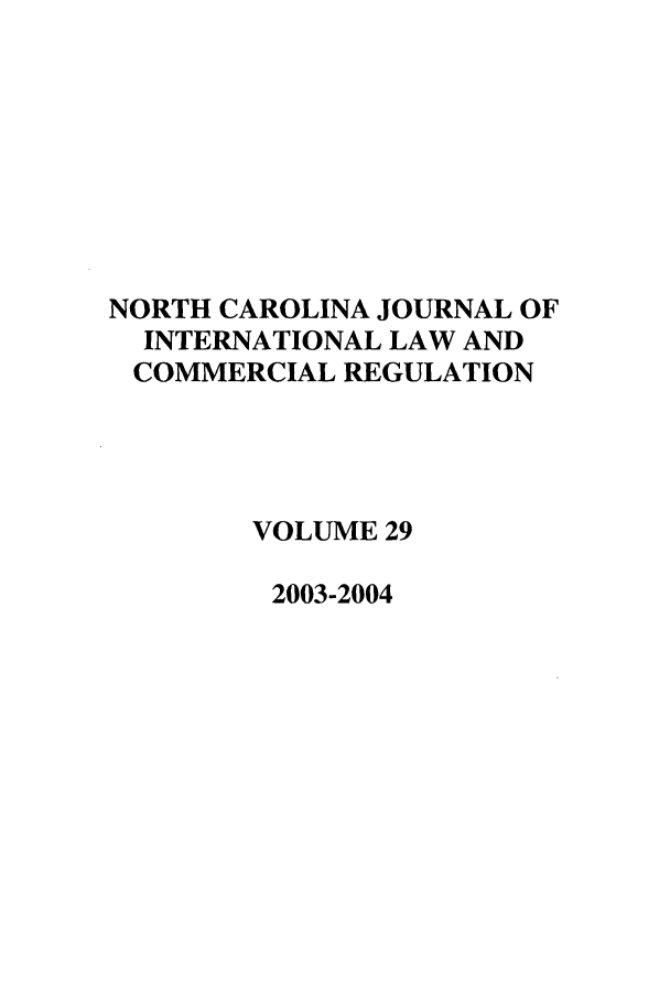 handle is hein.journals/ncjint29 and id is 1 raw text is: NORTH CAROLINA JOURNAL OF
INTERNATIONAL LAW AND
COMMERCIAL REGULATION
VOLUME 29
2003-2004


