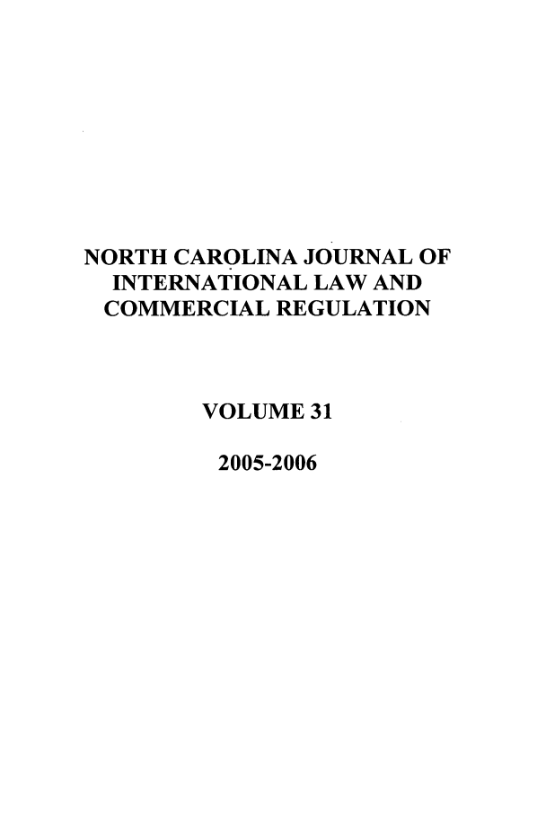 handle is hein.journals/ncjint31 and id is 1 raw text is: NORTH CAROLINA JOURNAL OF
INTERNATIONAL LAW AND
COMMERCIAL REGULATION
VOLUME 31
2005-2006


