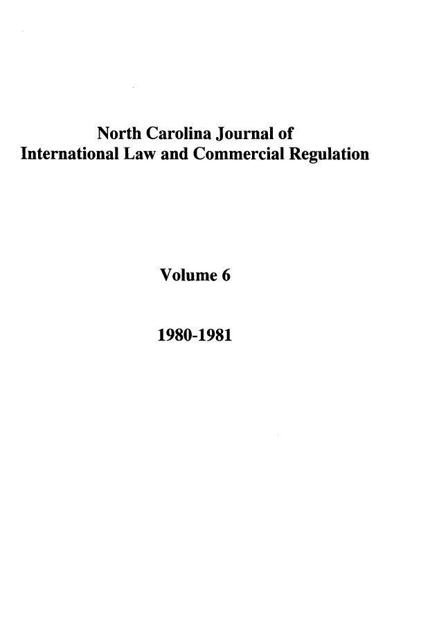 handle is hein.journals/ncjint6 and id is 1 raw text is: North Carolina Journal of
International Law and Commercial Regulation
Volume 6
1980-1981


