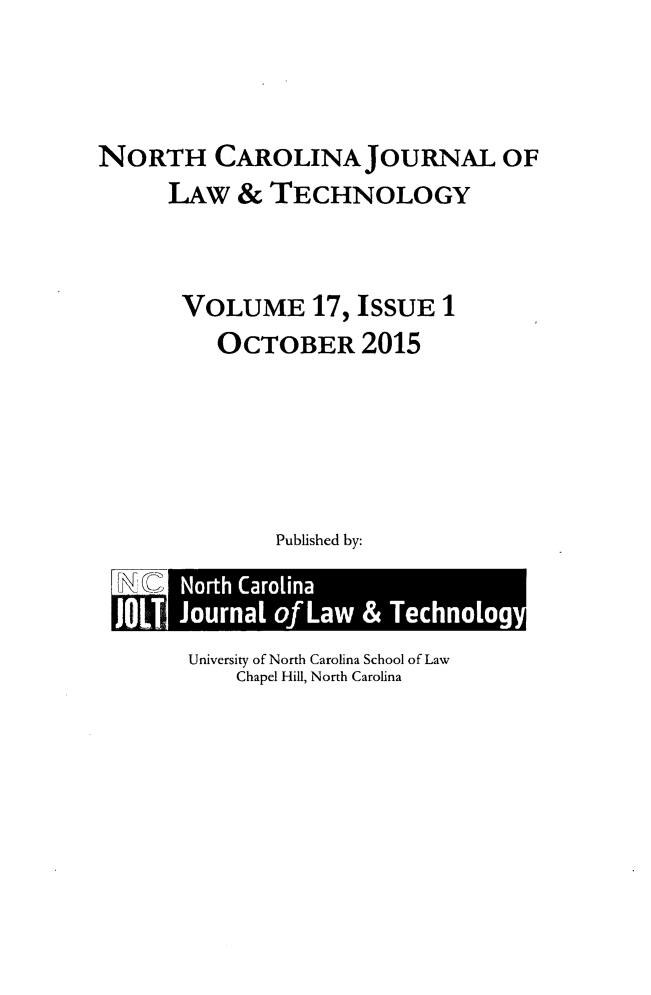 handle is hein.journals/ncjl17 and id is 1 raw text is: 



NORTH CAROLINA JOURNAL OF
      LAw & TECHNOLOGY


      VOLUME 17, ISSUE 1
         OCTOBER 2015





              Published by:
        NothCaoln
     I Jora of La &     66ho~g


University of North Carolina School of Law
    Chapel Hill, North Carolina



