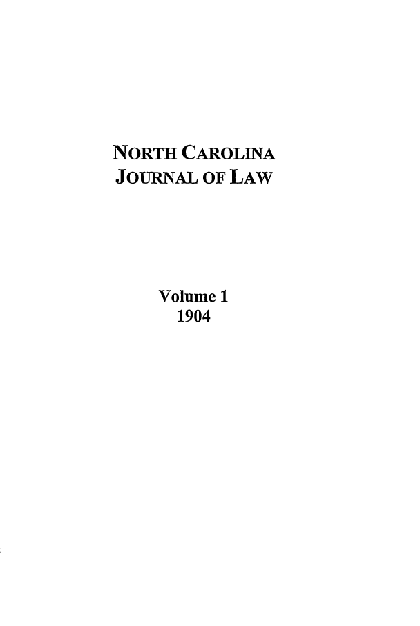 handle is hein.journals/ncjrl1 and id is 1 raw text is: NORTH CAROLINA
JOURNAL OF LAW
Volume 1
1904


