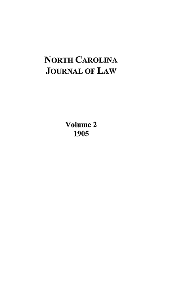 handle is hein.journals/ncjrl2 and id is 1 raw text is: NORTH CAROLINA
JOURNAL OF LAW
Volume 2
1905


