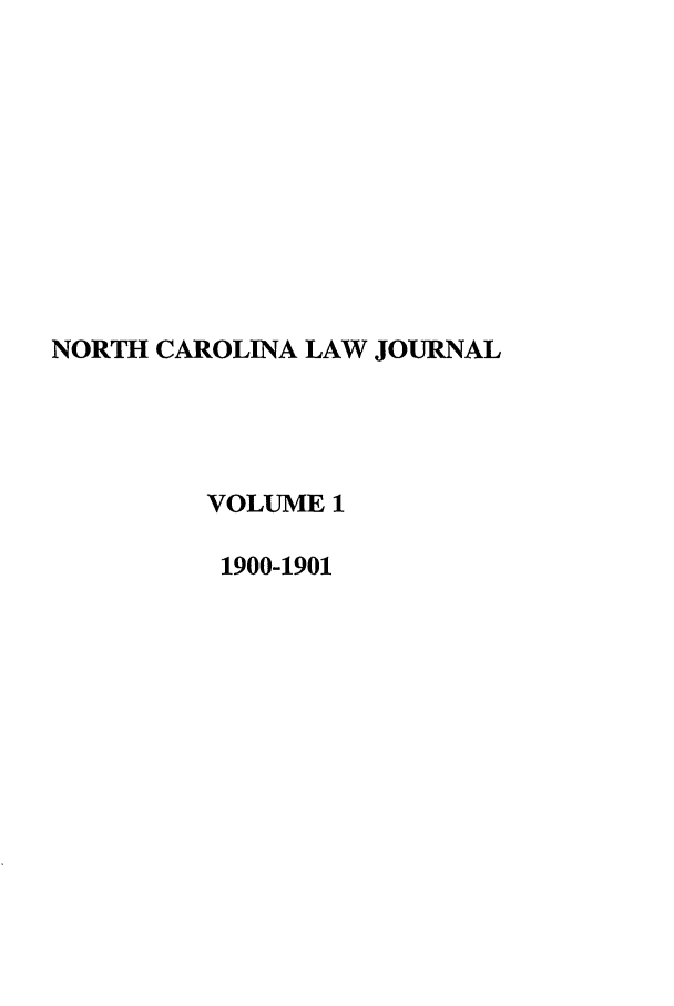 handle is hein.journals/nclj1 and id is 1 raw text is: NORTH CAROLINA LAW JOURNAL
VOLUME 1
1900-1901


