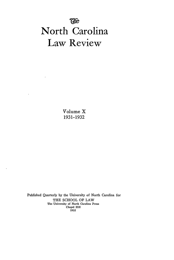handle is hein.journals/nclr10 and id is 1 raw text is: WTe
North Carolina
Law Review
Volume X
1931-1932
Published Quarterly by the University of North Carolina for
THE SCHOOL OF LAW
The University of North Carolina Press
Chapel Hill
1932


