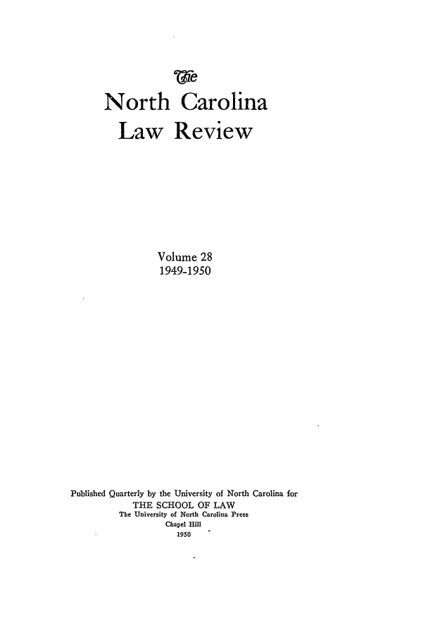 handle is hein.journals/nclr28 and id is 1 raw text is: North Carolina
Law Review
Volume 28
1949-1950
Published Quarterly by the University of North Carolina for
THE SCHOOL OF LAW
The University of North Carolina Press
Chapel Hill
1950


