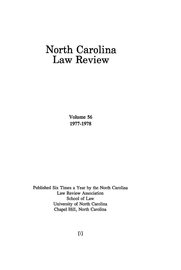 handle is hein.journals/nclr56 and id is 1 raw text is: North Carolina
Law Review
Volume 56
1977-1978
Published Six Times a Year by the North Carolina
Law Review Association
School of Law
University of North Carolina
Chapel Hill, North Carolina


