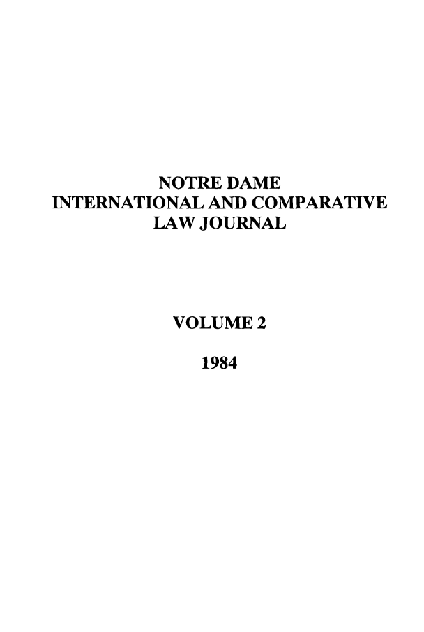handle is hein.journals/ndint2 and id is 1 raw text is: NOTRE DAME
INTERNATIONAL AND COMPARATIVE
LAW JOURNAL
VOLUME 2
1984


