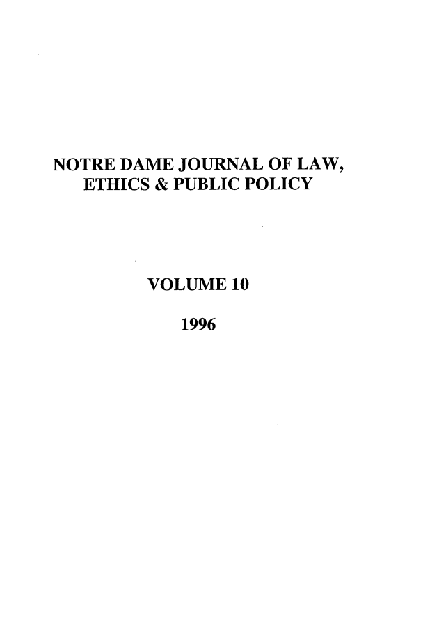 handle is hein.journals/ndlep10 and id is 1 raw text is: NOTRE DAME JOURNAL OF LAW,
ETHICS & PUBLIC POLICY
VOLUME 10
1996


