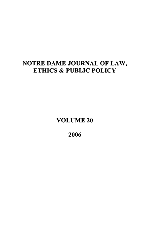 handle is hein.journals/ndlep20 and id is 1 raw text is: NOTRE DAME JOURNAL OF LAW,
ETHICS & PUBLIC POLICY
VOLUME 20
2006


