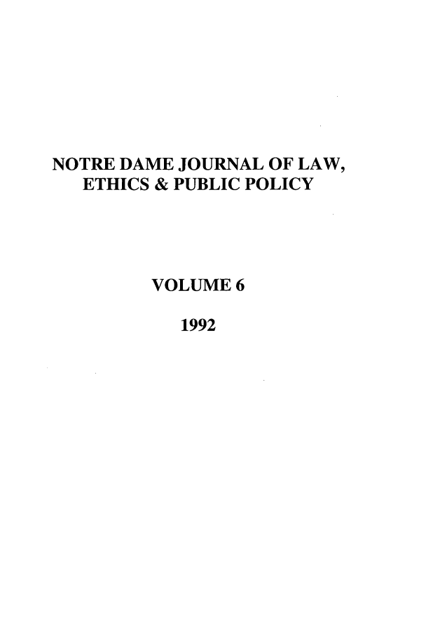 handle is hein.journals/ndlep6 and id is 1 raw text is: NOTRE DAME JOURNAL OF LAW,
ETHICS & PUBLIC POLICY
VOLUME 6
1992


