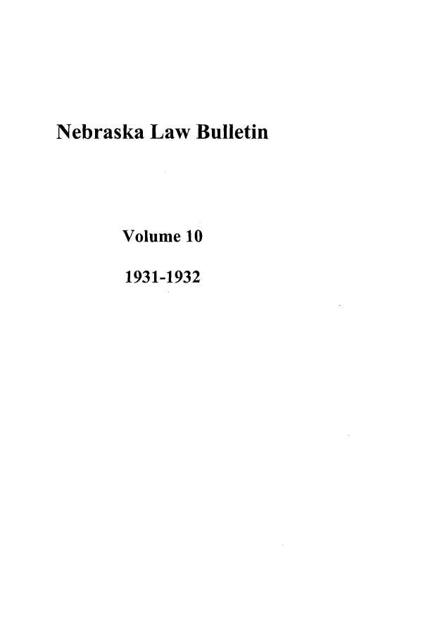 handle is hein.journals/nebklr10 and id is 1 raw text is: Nebraska Law Bulletin
Volume 10
1931-1932


