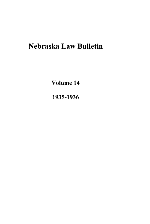 handle is hein.journals/nebklr14 and id is 1 raw text is: Nebraska Law Bulletin
Volume 14
1935-1936


