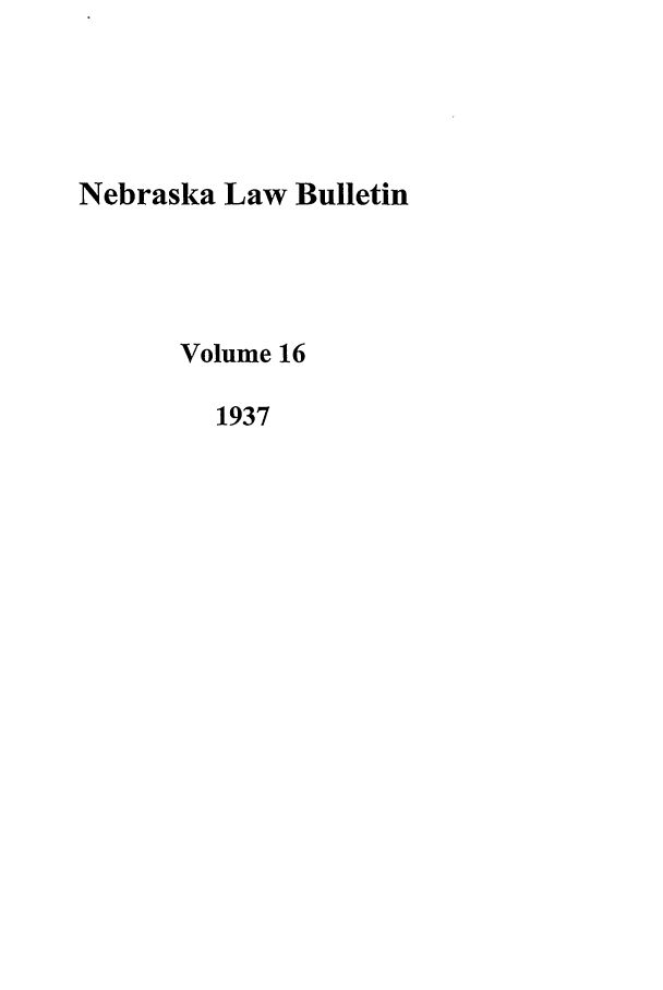handle is hein.journals/nebklr16 and id is 1 raw text is: Nebraska Law Bulletin
Volume 16
1937


