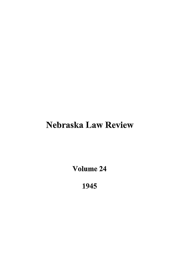 handle is hein.journals/nebklr24 and id is 1 raw text is: Nebraska Law Review
Volume 24
1945


