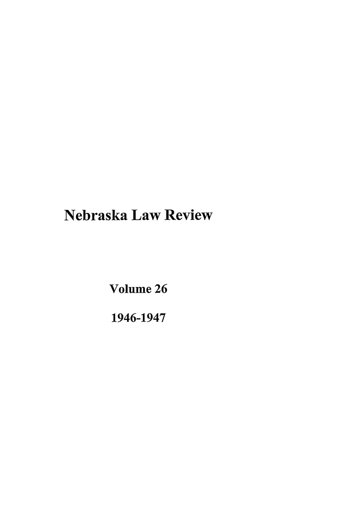 handle is hein.journals/nebklr26 and id is 1 raw text is: Nebraska Law Review
Volume 26
1946-1947


