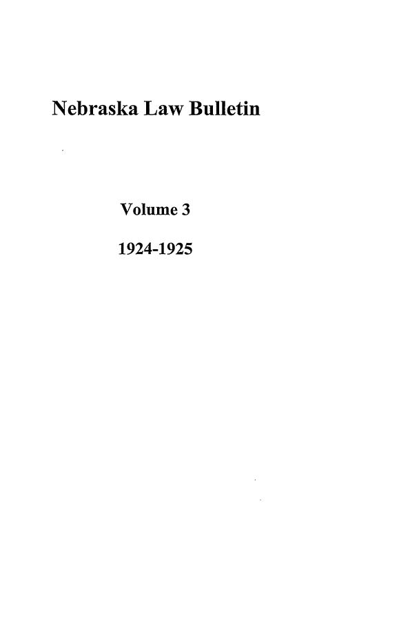 handle is hein.journals/nebklr3 and id is 1 raw text is: Nebraska Law Bulletin
Volume 3
1924-1925


