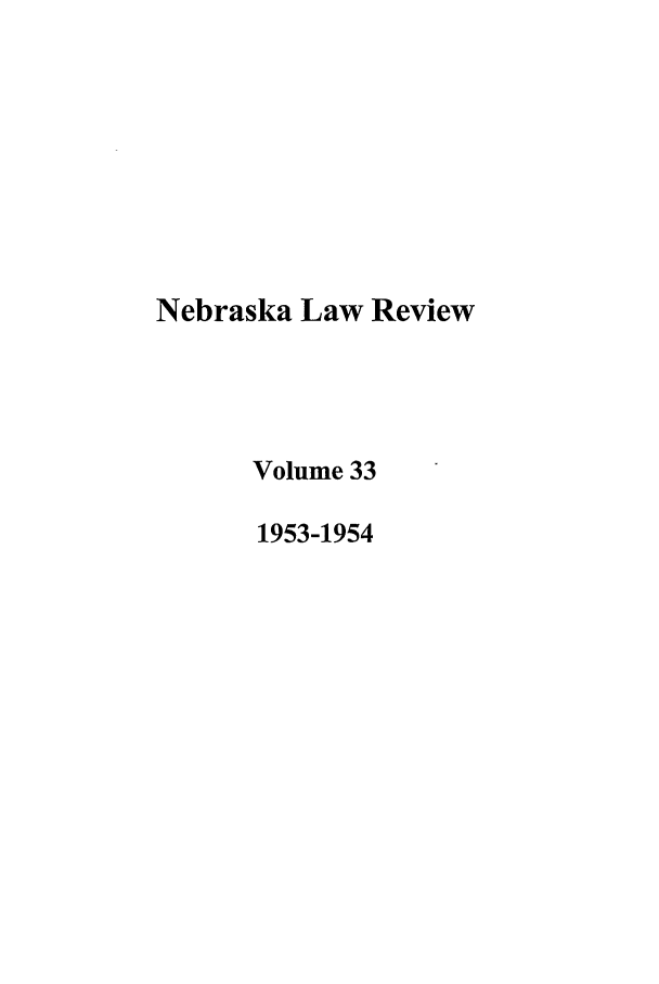 handle is hein.journals/nebklr33 and id is 1 raw text is: Nebraska Law Review
Volume 33
1953-1954


