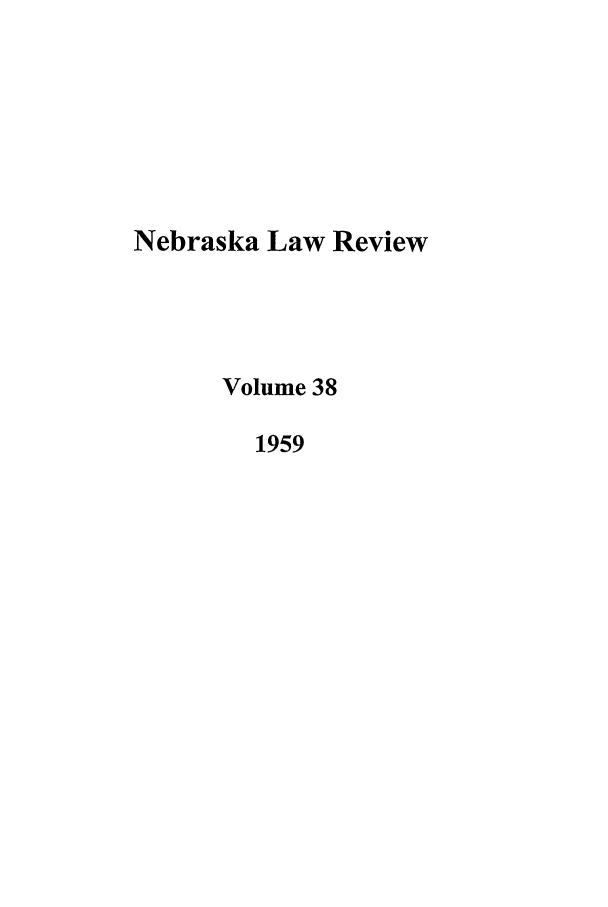 handle is hein.journals/nebklr38 and id is 1 raw text is: Nebraska Law Review
Volume 38
1959


