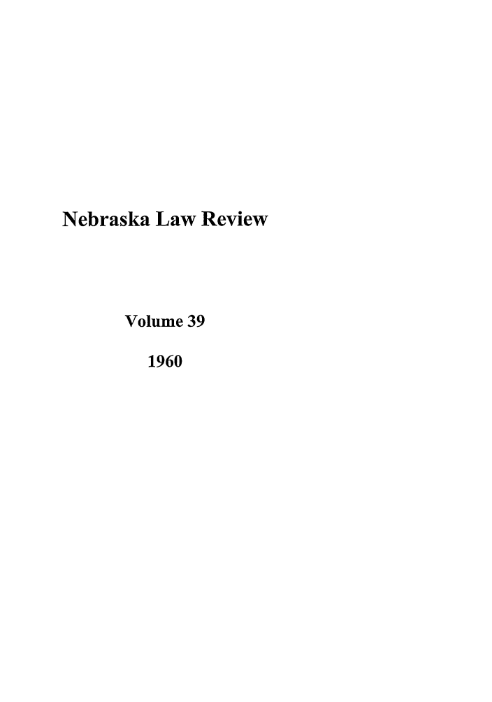 handle is hein.journals/nebklr39 and id is 1 raw text is: Nebraska Law Review
Volume 39
1960


