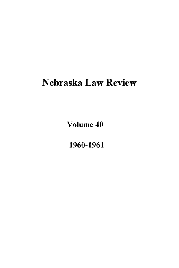 handle is hein.journals/nebklr40 and id is 1 raw text is: Nebraska Law Review
Volume 40
1960-1961


