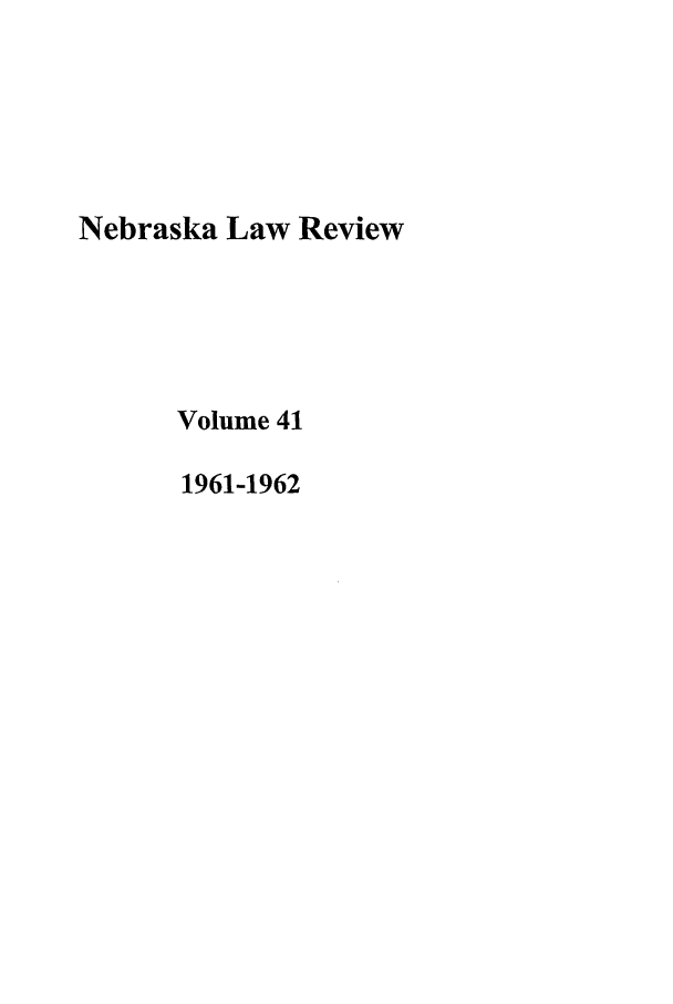 handle is hein.journals/nebklr41 and id is 1 raw text is: Nebraska Law Review
Volume 41
1961-1962


