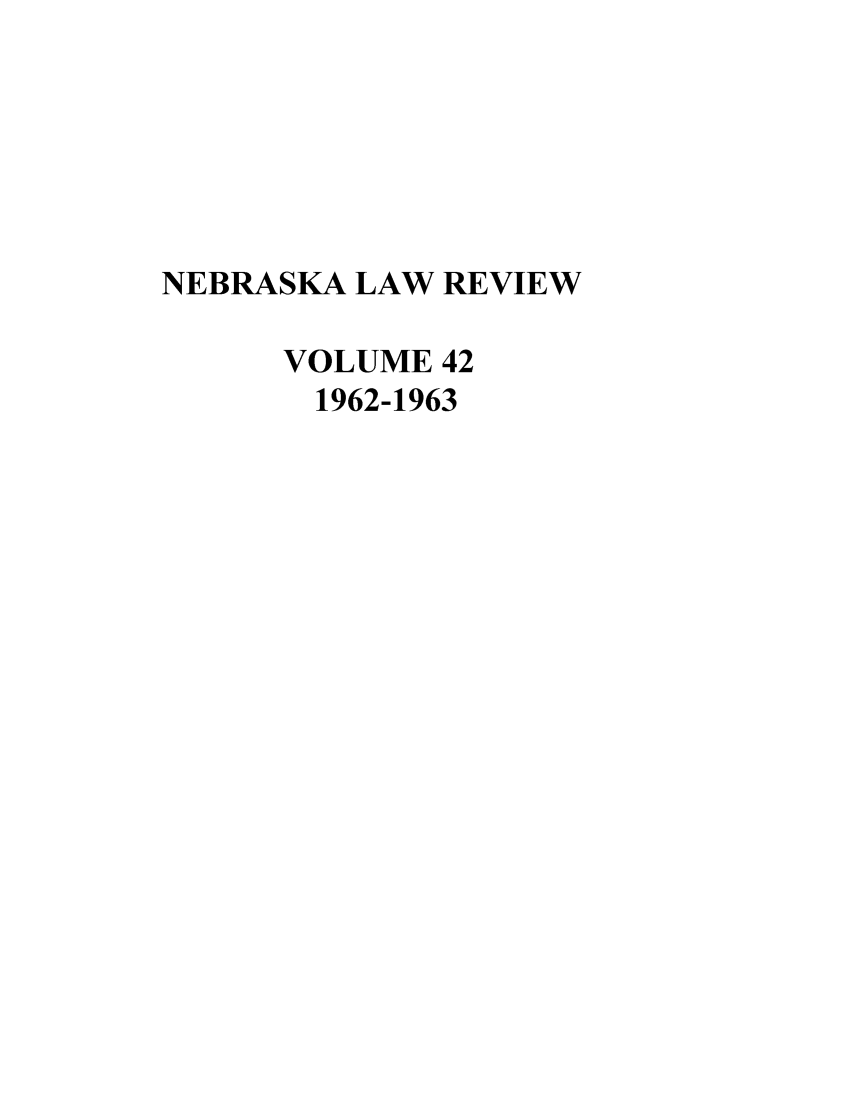 handle is hein.journals/nebklr42 and id is 1 raw text is: NEBRASKA LAW REVIEW
VOLUME 42
1962-1963


