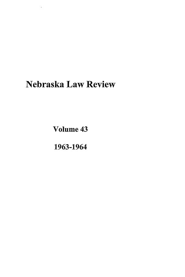 handle is hein.journals/nebklr43 and id is 1 raw text is: Nebraska Law Review
Volume 43
1963-1964


