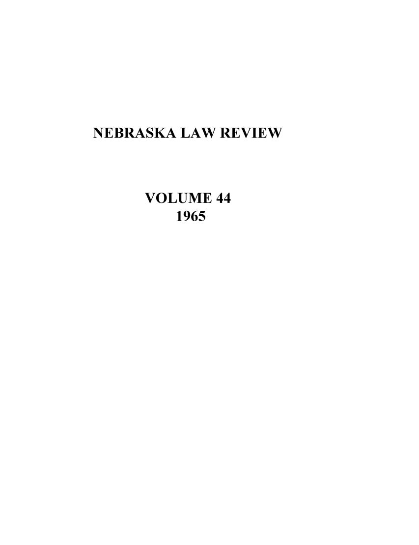 handle is hein.journals/nebklr44 and id is 1 raw text is: NEBRASKA LAW REVIEW
VOLUME 44
1965


