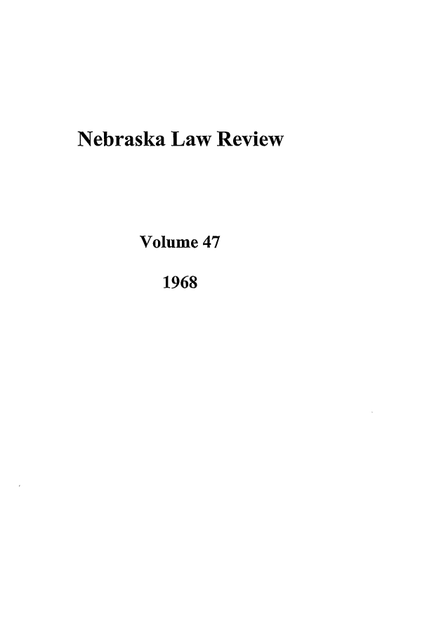 handle is hein.journals/nebklr47 and id is 1 raw text is: Nebraska Law Review
Volume 47
1968


