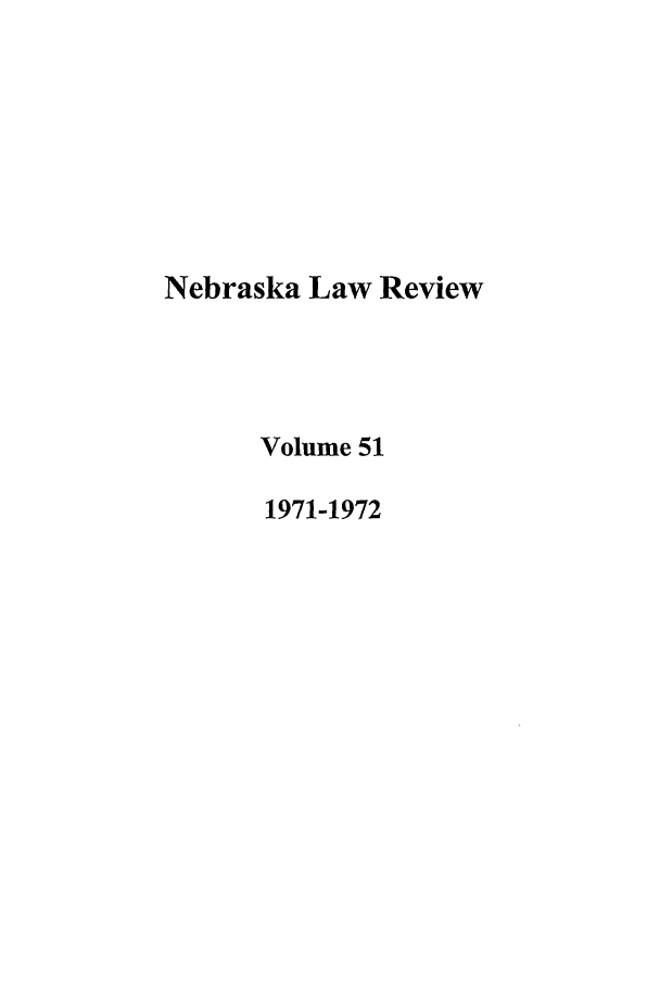 handle is hein.journals/nebklr51 and id is 1 raw text is: Nebraska Law Review
Volume 51
1971-1972


