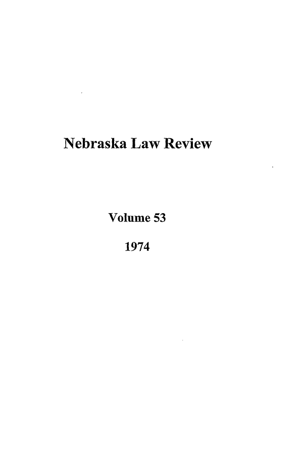 handle is hein.journals/nebklr53 and id is 1 raw text is: Nebraska Law Review
Volume 53
1974


