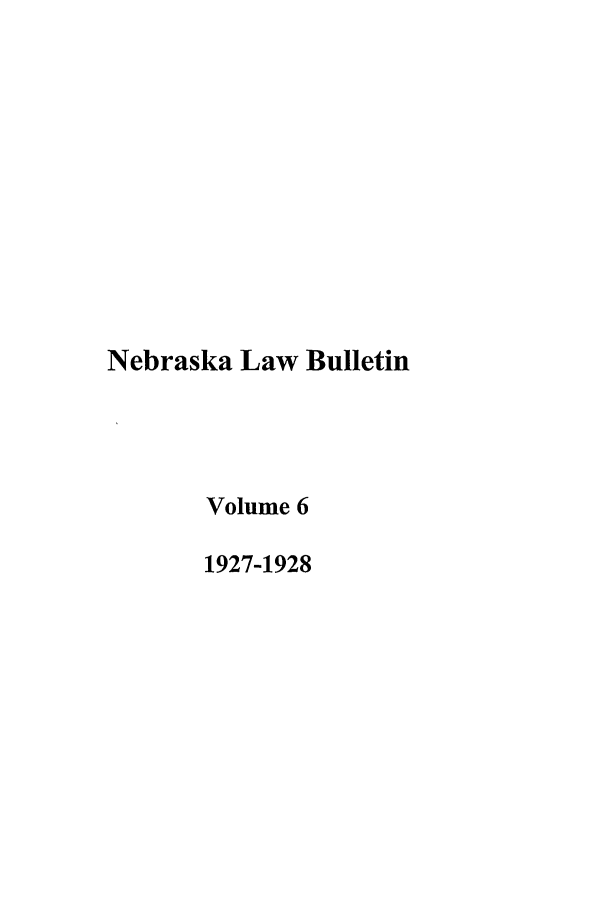 handle is hein.journals/nebklr6 and id is 1 raw text is: Nebraska Law Bulletin
Volume 6
1927-1928


