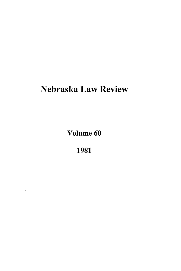 handle is hein.journals/nebklr60 and id is 1 raw text is: Nebraska Law Review
Volume 60
1981


