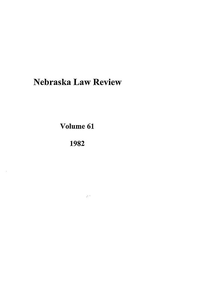 handle is hein.journals/nebklr61 and id is 1 raw text is: Nebraska Law Review
Volume 61
1982


