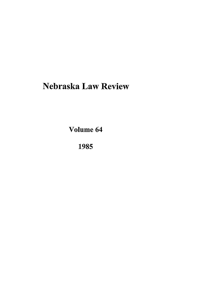 handle is hein.journals/nebklr64 and id is 1 raw text is: Nebraska Law Review
Volume 64
1985


