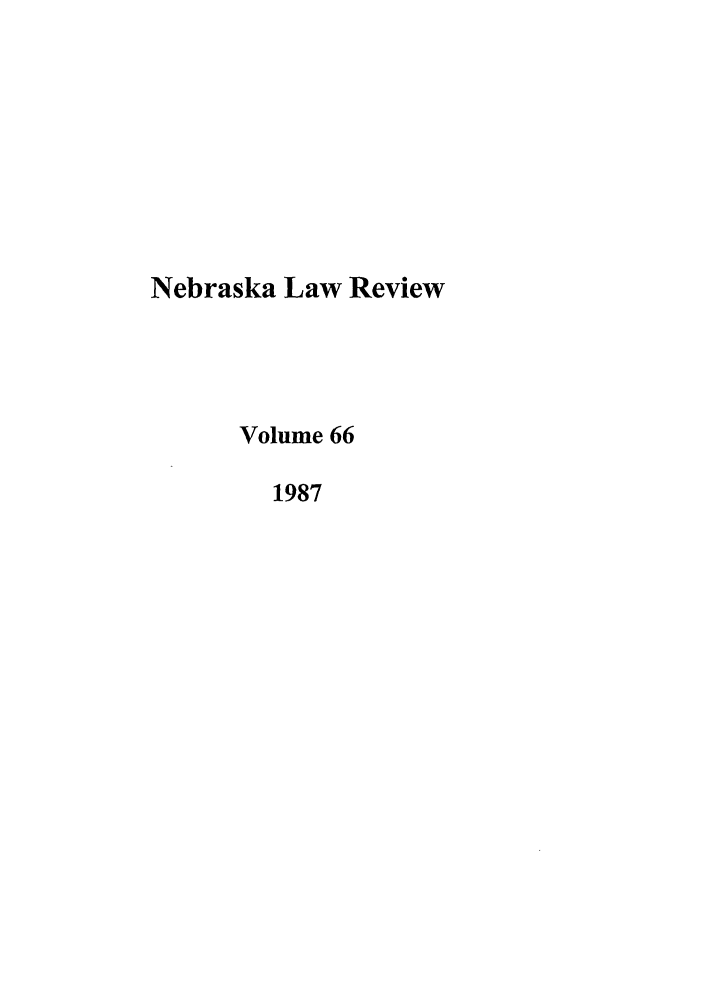 handle is hein.journals/nebklr66 and id is 1 raw text is: Nebraska Law Review
Volume 66
1987


