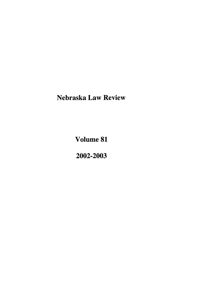 handle is hein.journals/nebklr81 and id is 1 raw text is: Nebraska Law Review
Volume 81
2002-2003


