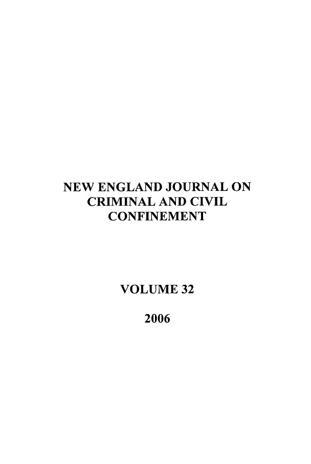 handle is hein.journals/nejccc32 and id is 1 raw text is: NEW ENGLAND JOURNAL ON
CRIMINAL AND CIVIL
CONFINEMENT
VOLUME 32
2006


