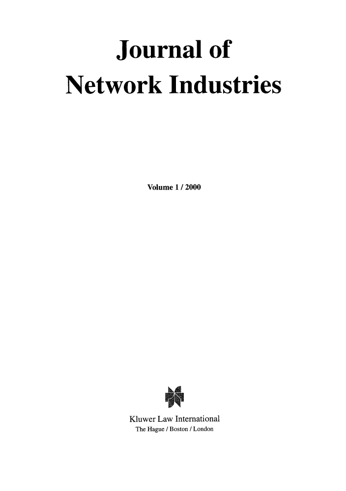 handle is hein.journals/netwin1 and id is 1 raw text is: Journal of
Network Industries
Volume 1 / 2000
Kluwer Law International
The Hague / Boston / London


