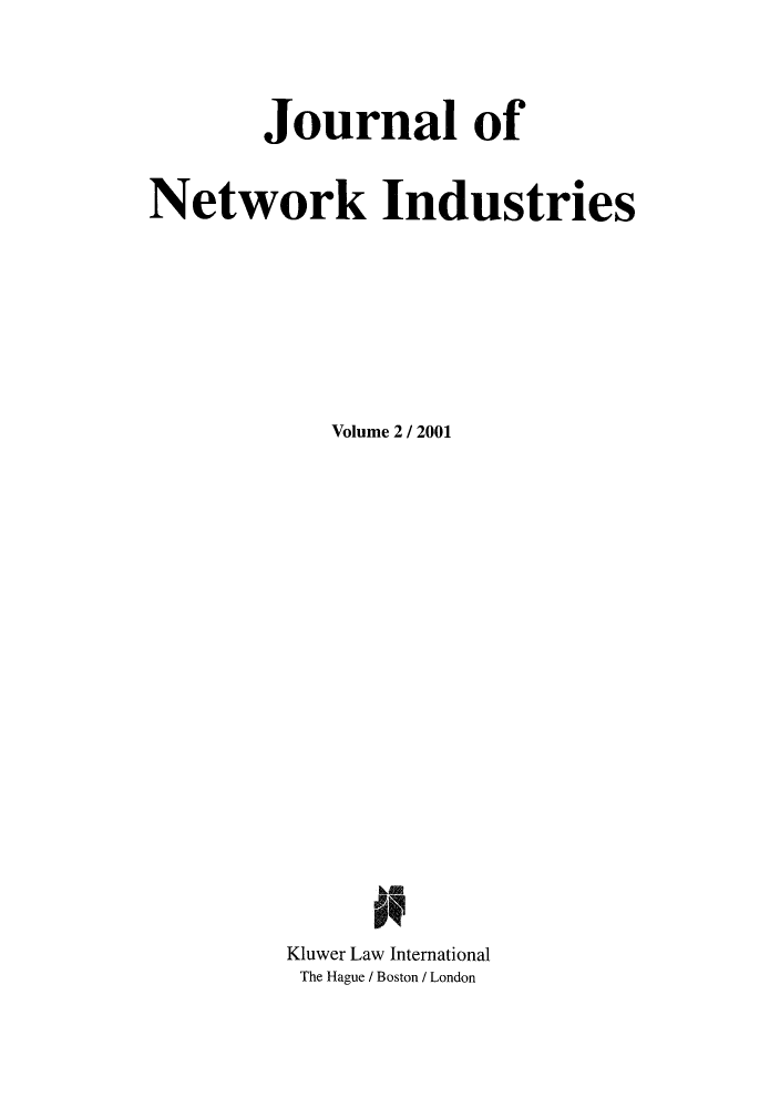 handle is hein.journals/netwin2 and id is 1 raw text is: Journal of
Network Industries
Volume 2 / 2001
Kluwer Law International
The Hague / Boston / London


